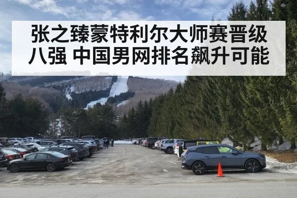 张之臻蒙特利尔大师赛晋级八强 中国男网排名飙升可能